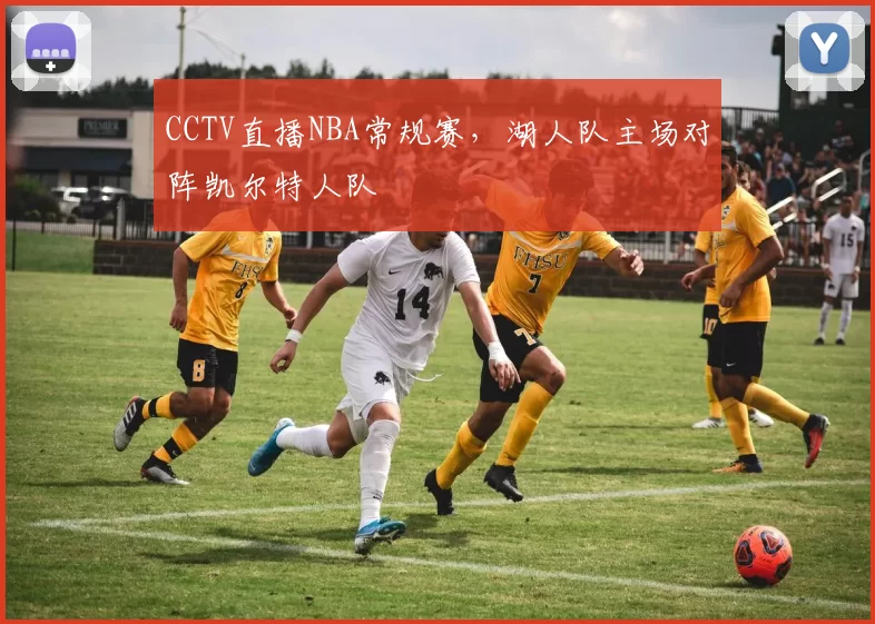 CCTV直播NBA常规赛,湖人队主场对阵凯尔特人队