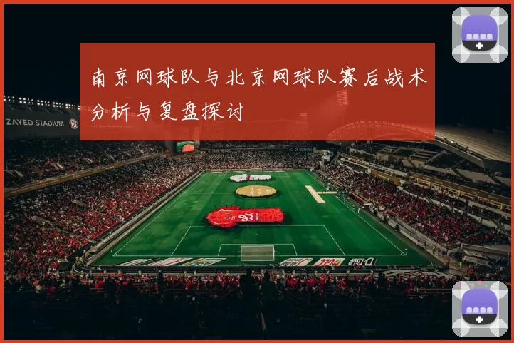 南京网球队与北京网球队赛后战术分析与复盘探讨