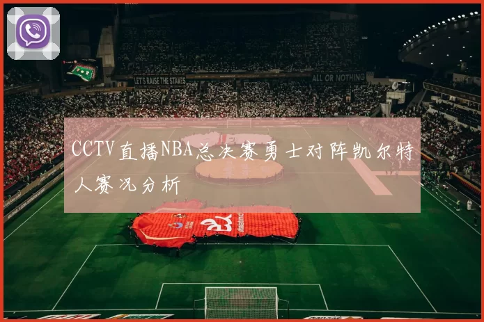 CCTV直播NBA总决赛勇士对阵凯尔特人赛况分析