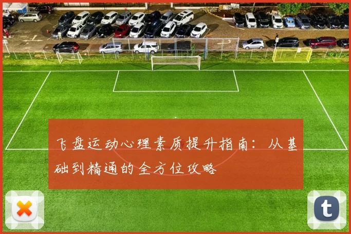 飞盘运动心理素质提升指南：从基础到精通的全方位攻略