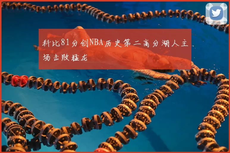 科比81分创NBA历史第二高分湖人主场击败猛龙