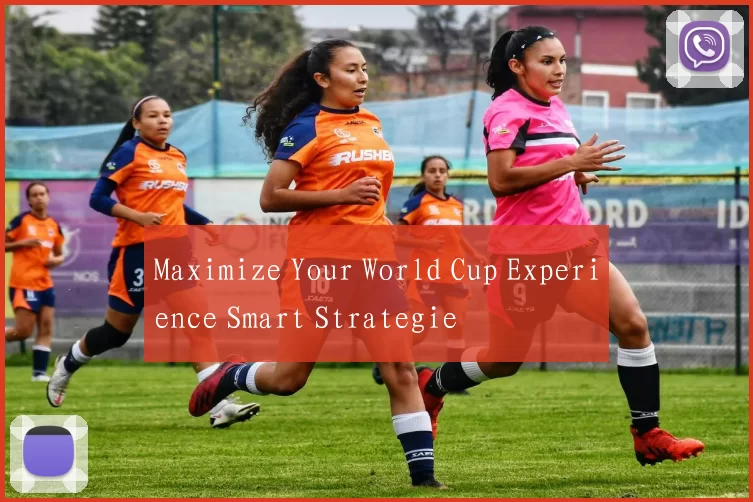 Maximize Your World Cup Experience Smart Strategie