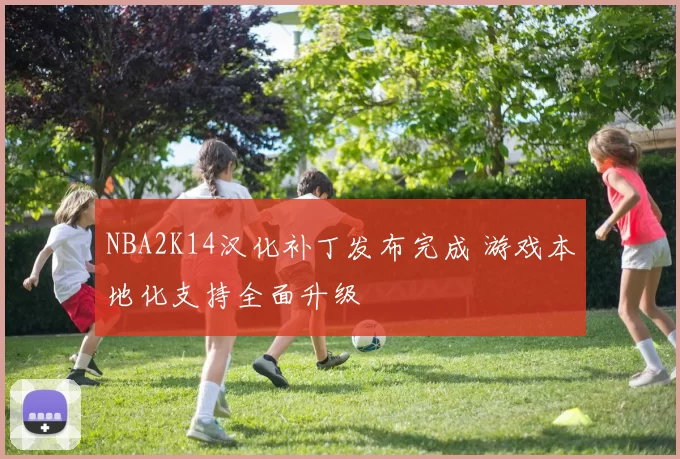 NBA2K14汉化补丁发布完成 游戏本地化支持全面升级