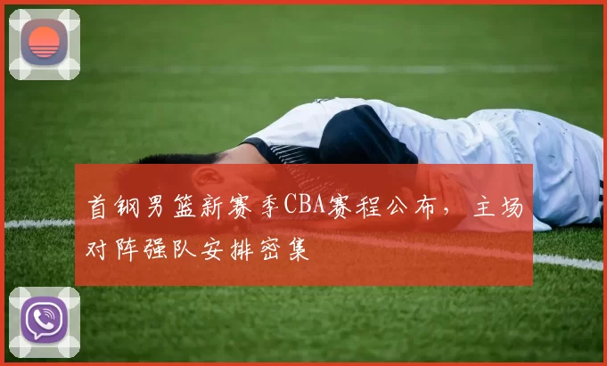 首钢男篮新赛季CBA赛程公布，主场对阵强队安排密集