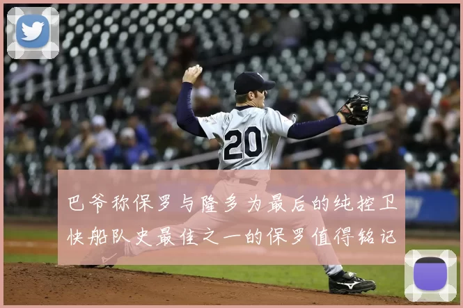 巴爷称保罗与隆多为最后的纯控卫快船队史最佳之一的保罗值得铭记