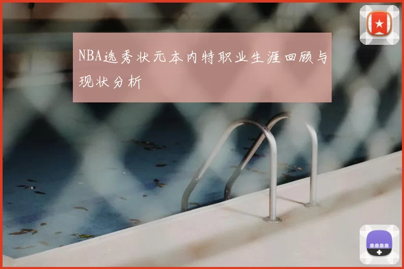 NBA选秀状元本内特职业生涯回顾与现状分析