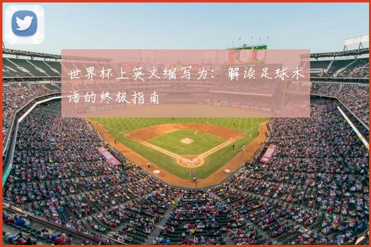 世界杯上英文缩写为：解读足球术语的终极指南