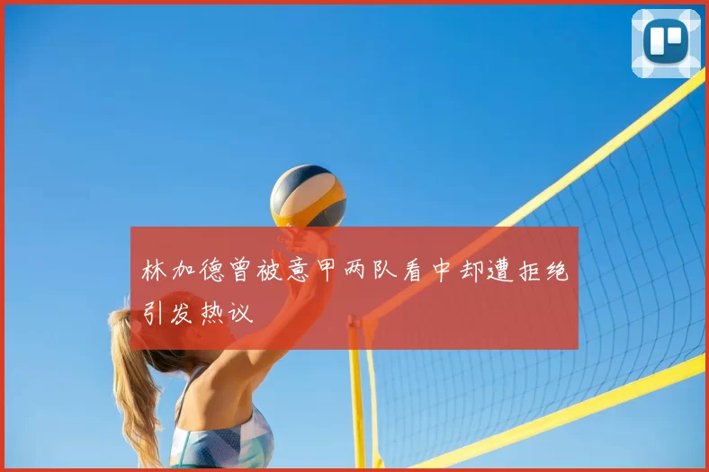 林加德曾被意甲两队看中却遭拒绝引发热议