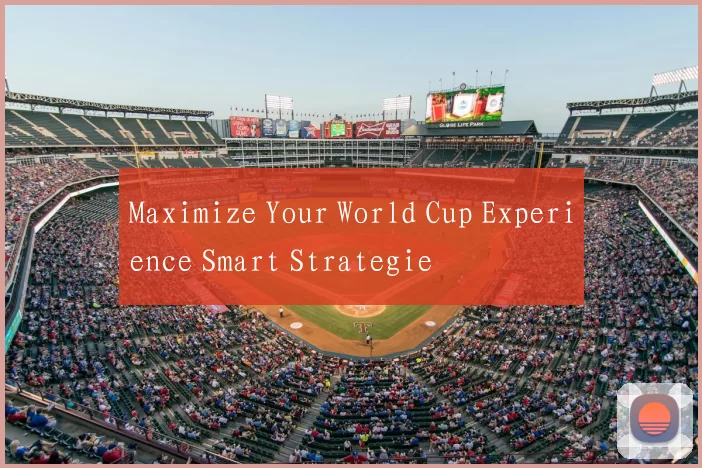 Maximize Your World Cup Experience Smart Strategie