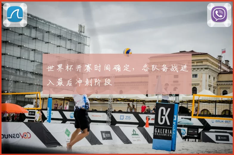 世界杯开赛时间确定,各队备战进入最后冲刺阶段
